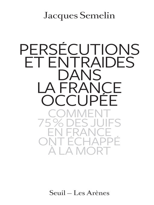 Title details for Persécutions et entraides dans la France occupée by Jacques Sémelin - Wait list